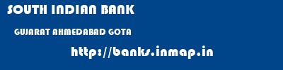 SOUTH INDIAN BANK  GUJARAT AHMEDABAD GOTA   banks information 